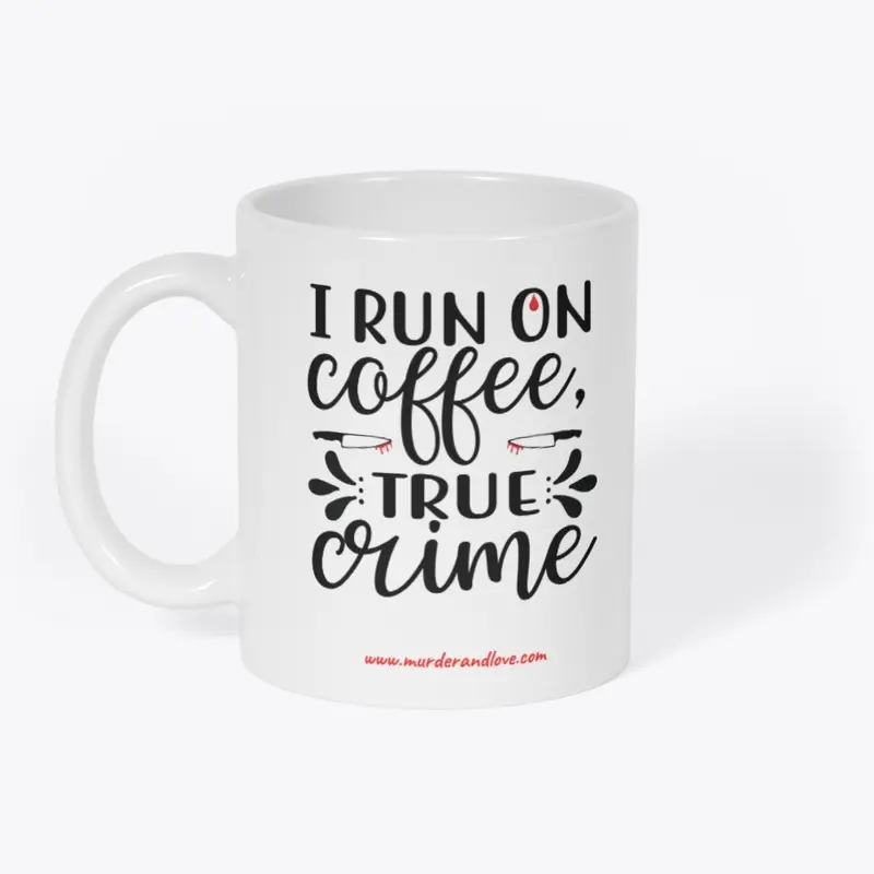 I Run on Coffee and true Crime