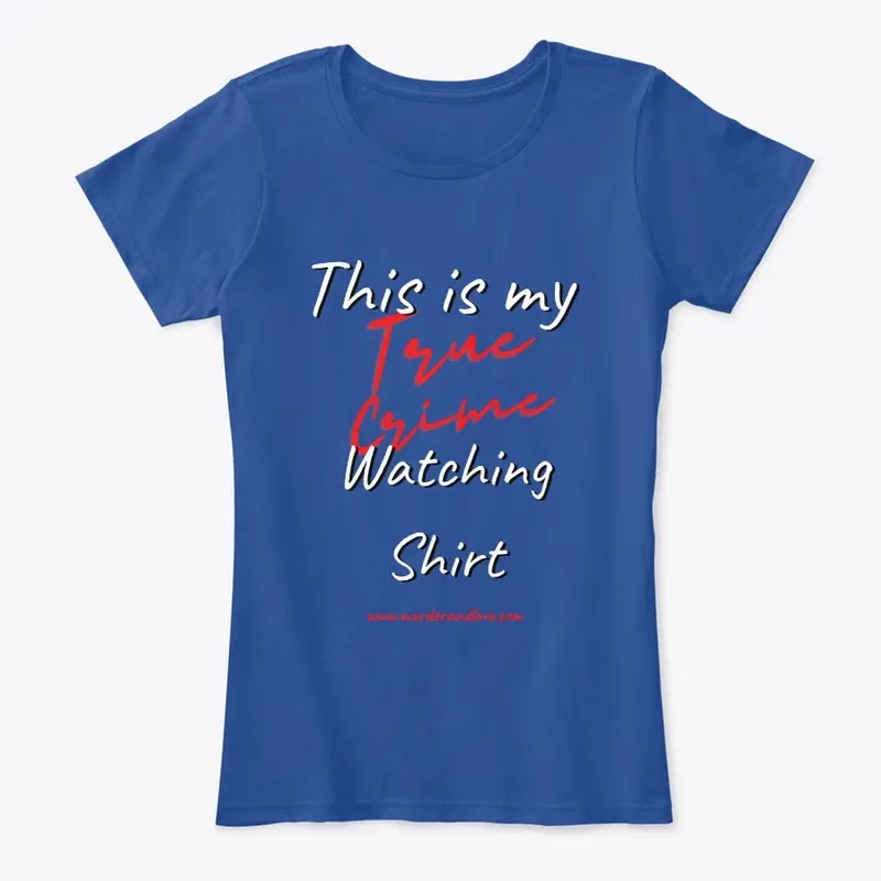 This is my True Crime Watching Shirt