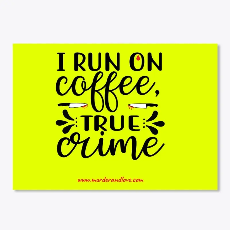 I Run on Coffee and true Crime